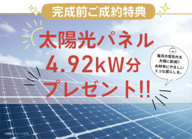 ≪ ◆完成前ご成約特典 ≫
太陽光パネル　４．９２ｋＷ　プレゼント！！
家計にも地球にも優しい省エネ仕様♪