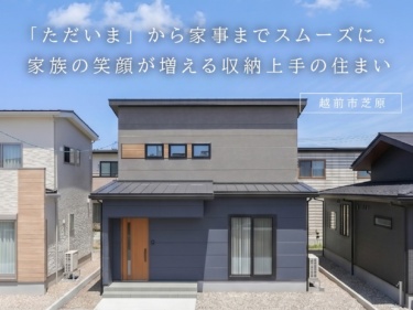 「ただいま」から家事までスムーズに。家族の笑顔が増える収納上手の住まい（越前市芝原）